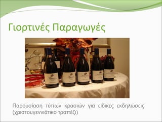 Γιορτινές Παραγωγές
Παρουσίαση τύπων κρασιών για ειδικές εκδηλώσεις
(χριστουγεννιάτικο τραπέζι)
 