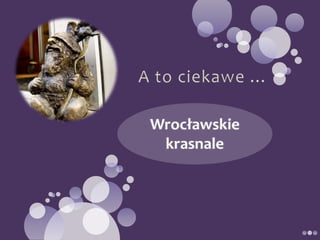 A to ciekawe … Wrocławskie krasnale 