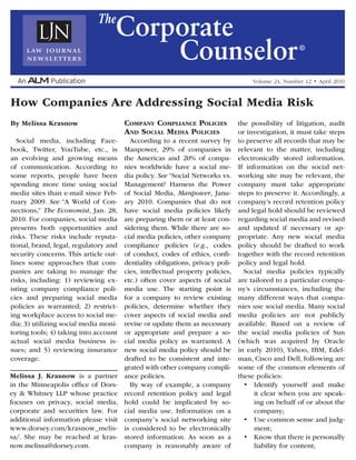 The
                                   Corporate
                                       Counselor                                                   ®



                                                                                   Volume 24, Number 12 • April 2010


How Companies Are Addressing Social Media Risk
By Melissa Krasnow                     Company ComplianCe poliCies             the possibility of litigation, audit
                                       and soCial media poliCies               or investigation, it must take steps
  Social media, including Face-          According to a recent survey by       to preserve all records that may be
book, Twitter, YouTube, etc., is       Manpower, 29% of companies in           relevant to the matter, including
an evolving and growing means          the Americas and 20% of compa-          electronically stored information.
of communication. According to         nies worldwide have a social me-        If information on the social net-
some reports, people have been         dia policy. See “Social Networks vs.    working site may be relevant, the
spending more time using social        Management? Harness the Power           company must take appropriate
media sites than e-mail since Feb-     of Social Media, Manpower, Janu-        steps to preserve it. Accordingly, a
ruary 2009. See “A World of Con-       ary 2010. Companies that do not         company’s record retention policy
nections,” The Economist, Jan. 28,     have social media policies likely       and legal hold should be reviewed
2010. For companies, social media      are preparing them or at least con-     regarding social media and revised
presents both opportunities and        sidering them. While there are so-      and updated if necessary or ap-
risks. These risks include reputa-     cial media policies, other company      propriate. Any new social media
tional, brand, legal, regulatory and   compliance policies (e.g., codes        policy should be drafted to work
security concerns. This article out-   of conduct, codes of ethics, confi-     together with the record retention
lines some approaches that com-        dentiality obligations, privacy poli-   policy and legal hold.
panies are taking to manage the        cies, intellectual property policies,     Social media policies typically
risks, including: 1) reviewing ex-     etc.) often cover aspects of social     are tailored to a particular compa-
isting company compliance poli-        media use. The starting point is        ny’s circumstances, including the
cies and preparing social media        for a company to review existing        many different ways that compa-
policies as warranted; 2) restrict-    policies, determine whether they        nies use social media. Many social
ing workplace access to social me-     cover aspects of social media and       media policies are not publicly
dia; 3) utilizing social media moni-   revise or update them as necessary      available. Based on a review of
toring tools; 4) taking into account   or appropriate and prepare a so-        the social media policies of Sun
actual social media business is-       cial media policy as warranted. A       (which was acquired by Oracle
sues; and 5) reviewing insurance       new social media policy should be       in early 2010), Yahoo, IBM, Edel-
coverage.                              drafted to be consistent and inte-      man, Cisco and Dell, following are
                                       grated with other company compli-       some of the common elements of
Melissa J. Krasnow is a partner        ance policies.                          these policies:
in the Minneapolis office of Dors-       By way of example, a company            •	 Identify yourself and make
ey & Whitney LLP whose practice        record retention policy and legal             it clear when you are speak-
focuses on privacy, social media,      hold could be implicated by so-               ing on behalf of or about the
corporate and securities law. For      cial media use. Information on a              company;
additional information please visit    company’s social networking site          •	 Use common sense and judg-
www.dorsey.com/krasnow_melis-          is considered to be electronically            ment;
sa/. She may be reached at kras-       stored information. As soon as a          •	 Know that there is personally
now.melissa@dorsey.com.                company is reasonably aware of                liability for content;
 