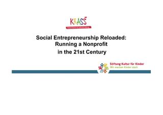 Social Entrepreneurship Reloaded:
       Running a Nonprofit
        in the 21st Century
 
