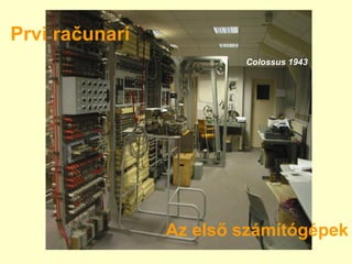 Prvi računari
Az első számítógépek
Colossus 1943
 