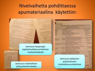 Nivelvaihetta pohdittaessa
apumateriaalina käytettiin:
Joensuun kaupungin
oppilashuoltosuunnitelman
nivelvaihetekstiä
Joensuun pohjoisen
palvelualueen
nivelvaihesuunnitelmaaJoensuun nivelvaiheen
yhteystietolomakettaJoensuun seudun ops-koordinaattori Satu
Huttunen 2015
 