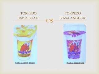 
TORPEDO
RASA BUAH
TORPEDO
RASA ANGGUR
 