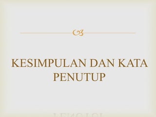 
KESIMPULAN DAN KATA
PENUTUP
 