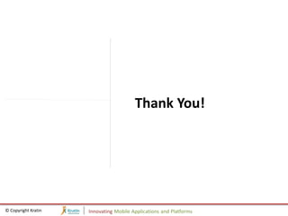Thank You!




© Copyright Kratin   Innovating Mobile Applications and Platforms
 