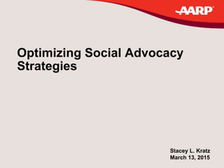 Optimizing Social Advocacy
Strategies
Stacey L. Kratz
March 13, 2015
 