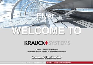 Flyer

WELCOME TO
CONFLICT-FREE ENGINEERING
Transparency in the Interest of Builders and Investors

General Contractor
WWW.KRAUCK-SYSTEMS.COM

CONFLICT-FREE ENGINEERING

Seite 1

 