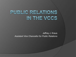 Public Relations in the VCCS Jeffrey J. Kraus Assistant Vice Chancellor for Public Relations 