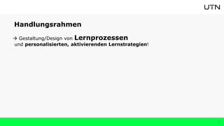 15
Handlungsrahmen
 Gestaltung/Design von Lernprozessen
und personalisierten, aktivierenden Lernstrategien!
 