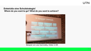 Entwickle eine Schulstrategie!
Where do you want to go? What do you want to achieve?
Beispiel von Lise Gammelby, Odder in DK
36
 