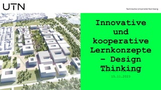Innovative
und
kooperative
Lernkonzepte
– Design
Thinking
Prof. Dr. Isa Jahnke
15.11.2023
 