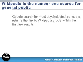 Wikipedia is the number one source for
general public

     Google search for most psychological concepts
     returns the...