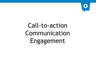 Call-to-action 
Communication 
Engagement 
 