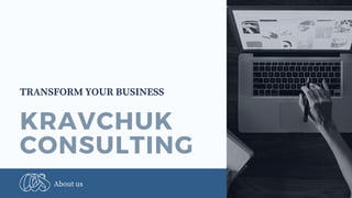 KRAVCHUK
CONSULTING
About us
TRANSFORM YOUR BUSINESS
 