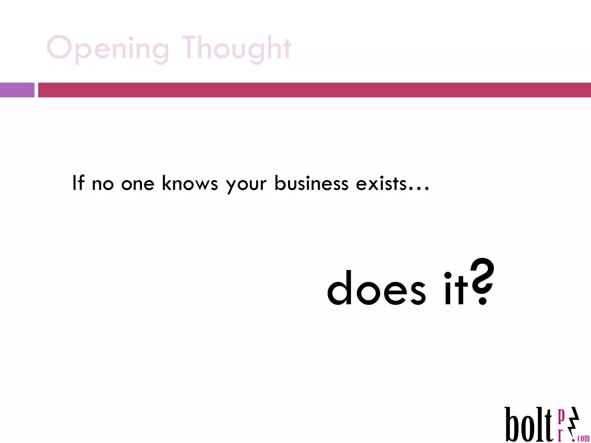 If no one knows your business exists… does it ? Opening Thought 