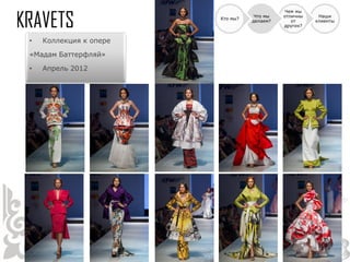 Чем мы
                                   Что мы   отличны    Наши
                        Кто мы?
                                  делаем?      от     клиенты
                                            других?


•   Коллекция к опере

«Мадам Баттерфляй»

•   Апрель 2012
 