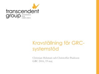Kravställning för GRC-
systemstöd
Christian Hekmati och Christoffer Paulsson
GRC 2016, 19 maj
 