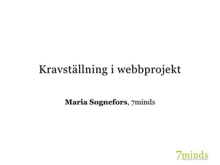 Kravställning i webbprojekt

    Maria Sognefors, 7minds
 