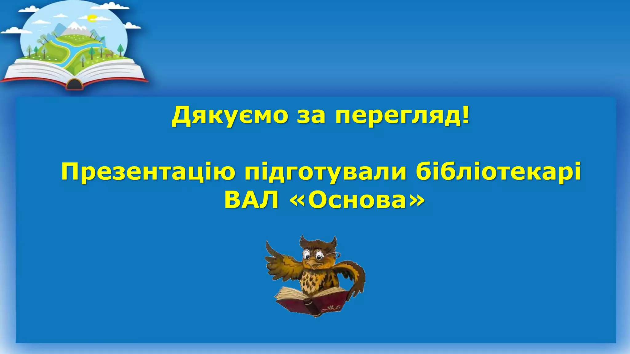 Дякуємо за перегляд!
Презентацію підготували бібліотекарі
ВАЛ «Основа»
 