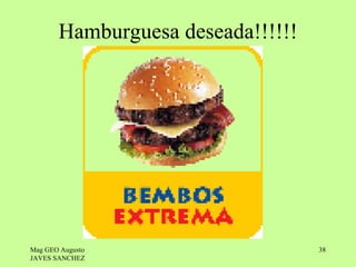 Hamburguesa deseada!!!!!!




Mag GEO Augusto                    38
JAVES SANCHEZ
 