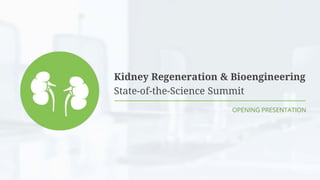 OPENING PRESENTATION
Kidney Regeneration & Bioengineering
State-of-the-Science Summit
 