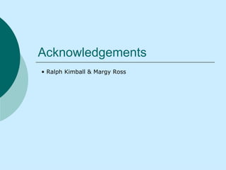 Acknowledgements Ralph Kimball & Margy Ross 
