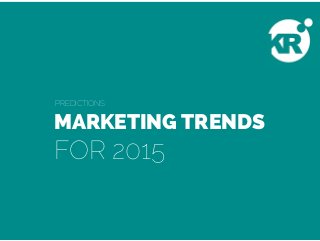 MARKETING TRENDS
FOR 2015
PREDICTIONS
 