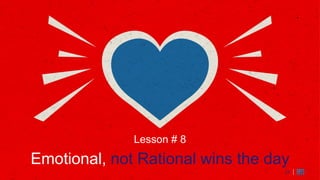 27
Lesson # 8
Emotional, not Rational wins the day
27
 