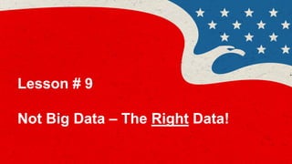 31
Lesson # 9
Not Big Data – The Right Data!
 