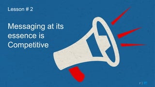 7
Lesson # 2
Messaging at its
essence is
Competitive
7
 