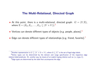 The Multi-Relational, Directed Graph

• At this point, there is a multi-relational, directed graph: G = (V, E),
  where E ...