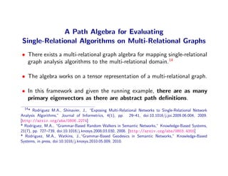 A Path Algebra for Evaluating
Single-Relational Algorithms on Multi-Relational Graphs
• There exists a multi-relational gr...