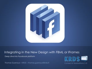Integrating in the New Design with FBML or IFrames  Deep dive into Facebook platform Thomas Guenoux –  KRDS – thomas.guenoux@krds.fr 