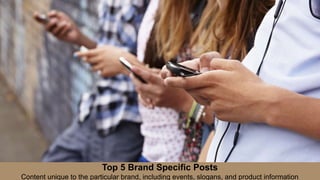 Top 5 Brand Specific Posts
Content unique to the particular brand, including events, slogans, and product information
 