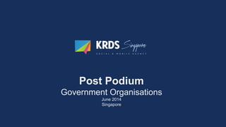 Post Podium
Government Organisations
June 2014
Singapore
 