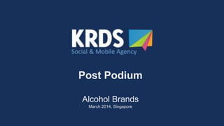 Post Podium
Alcohol Brands
March 2014, Singapore
 