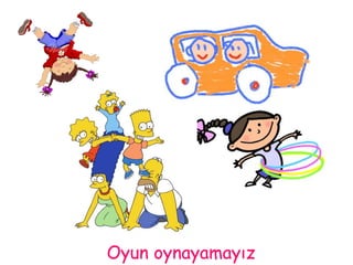 Oyun oynayamayız 
 