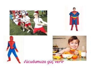 Vücudumuza güç verir 
 