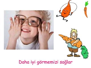 Daha iyi görmemizi sağlar 
 