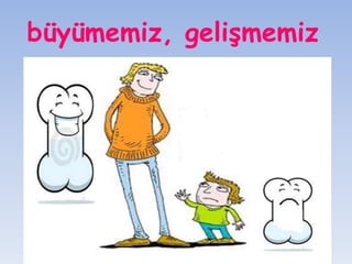 büyümemiz, gelişmemiz 
 