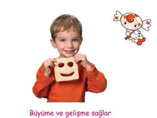 Büyüme ve gelişme sağlar 
 