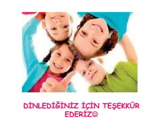 DİNLEDİĞİNİZ İÇİN TEŞEKKÜR 
EDERİZ 

