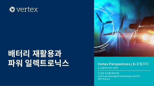 Vertex Perspectives | E-모빌리티
e-모빌리티5부시리즈​
더많은정보를원하시면,
communications@vertexholdings.com으로​
연락주십시오
배터리재활용과​
파워일렉트로닉스
 