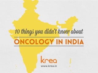 Oncology in India
10 things you didn’t know about
www.krea.in
 
