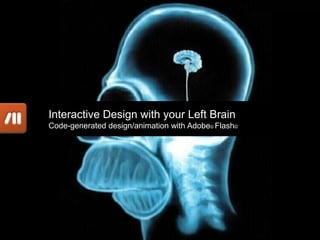 Interactive Design with your Left Brain Code-generated design/animation with Adobe© Flash© 