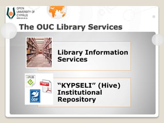 The OUC Library Services
Library Information
Services
“KYPSELI” (Hive)
Institutional
Repository
 