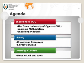 •The Open University of Cyprus (OUC)
•Learning Methodology
•eLearning Platform
eLearning @ OUC
• Knowledge Resources
• Lib...