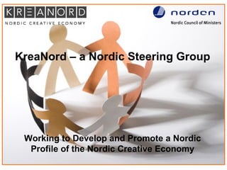 KreaNord – a Nordic Steering Group
Working to Develop and Promote a Nordic
Profile of the Nordic Creative Economy
 