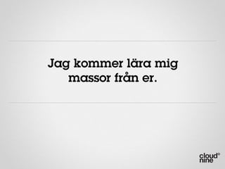 Jag kommer lära mig
   massor från er.
 