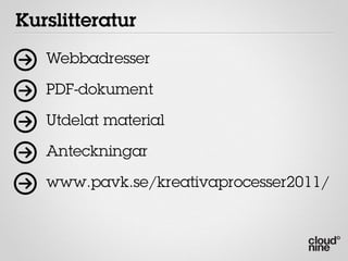 Kurslitteratur
   Webbadresser

   PDF-dokument

   Utdelat material

   Anteckningar

   www.pavk.se/kreativaprocesser2011/
 